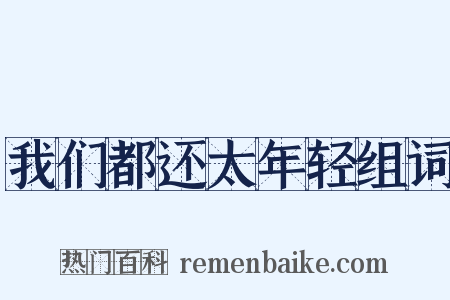我们都还太年轻组词是什么意思的图片